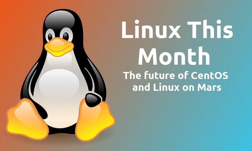 Linux This Month - The future of CentOS, and Linux on Mars