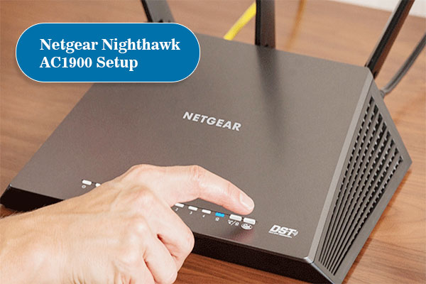 Everything you need to Know about Netgear Nighthawk AC1900 Setup
