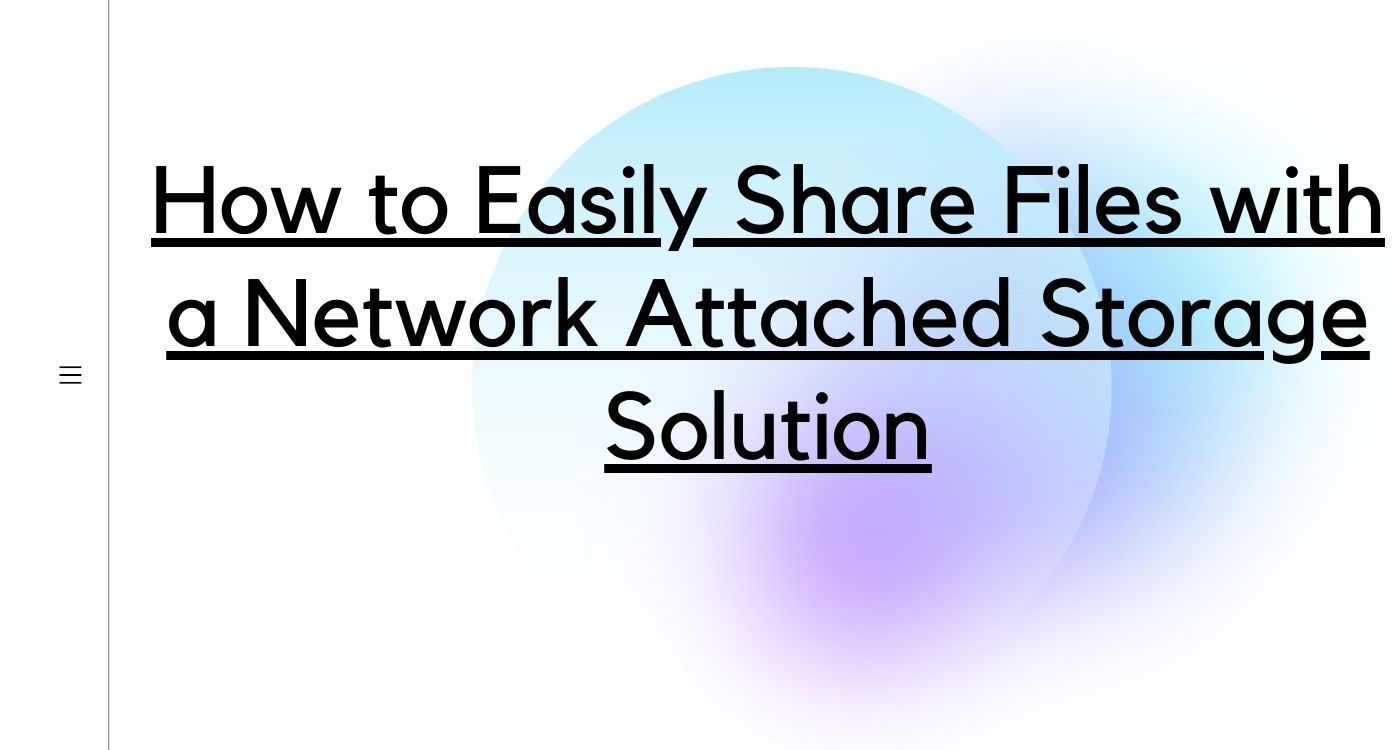 How to Easily Share Files with a Network Attached Storage Solution