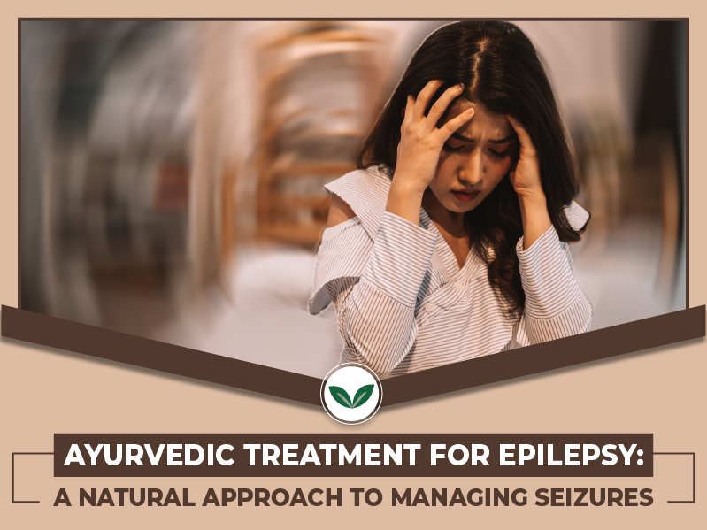 Ayurvedic Treatment for Epilepsy: A Natural Approach to Managing Seizures