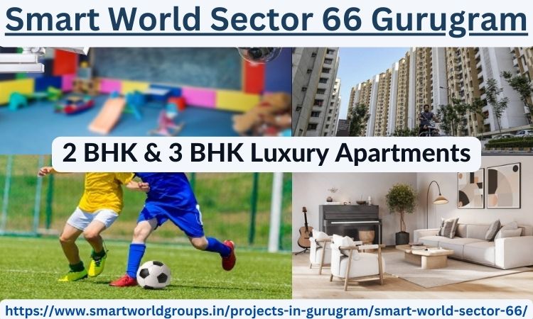 Smart World Sector 66 Gurugram – New Launch Property in Gurugram