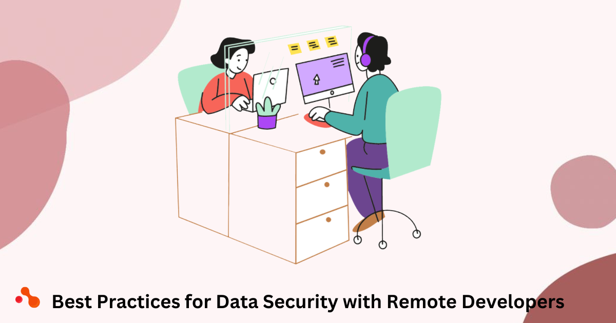 Best Methods to Secure Security of Data Security by Remote Developers