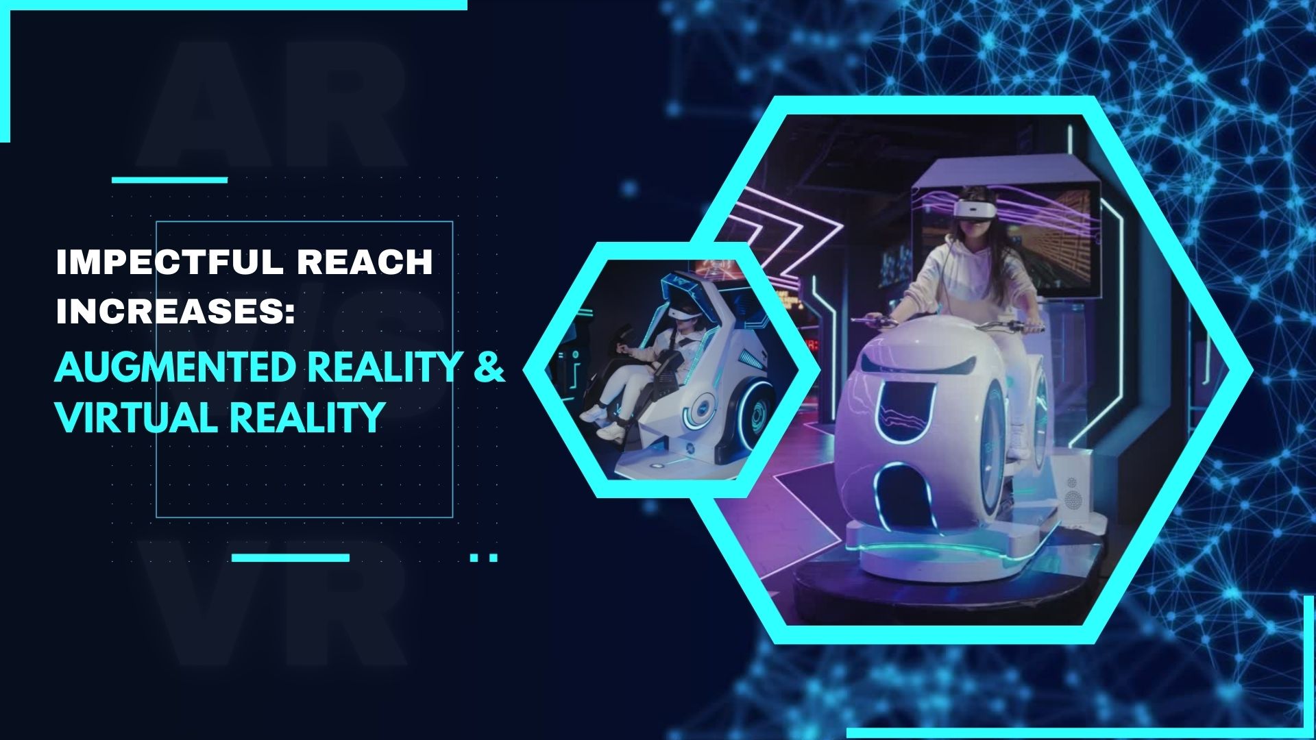 Impactful reach increases: Augmented Reality & Virtual Reality