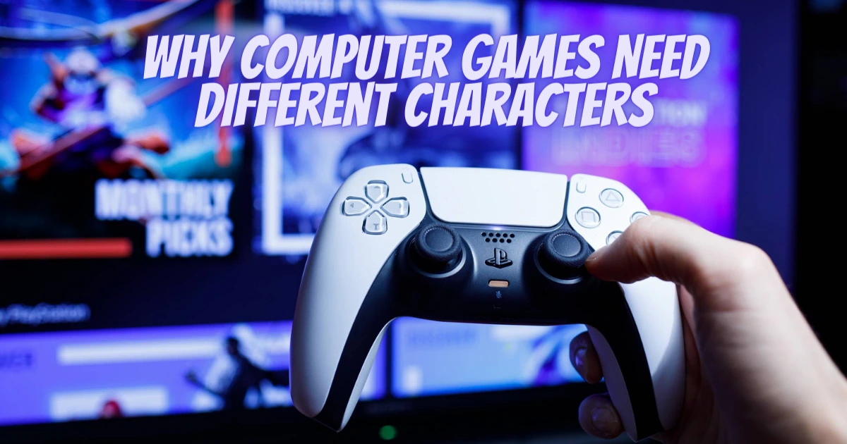 Why Computer Games Need Different Characters