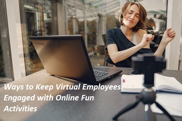 Ways to Keep Virtual Employees Engaged with Online Fun Activities