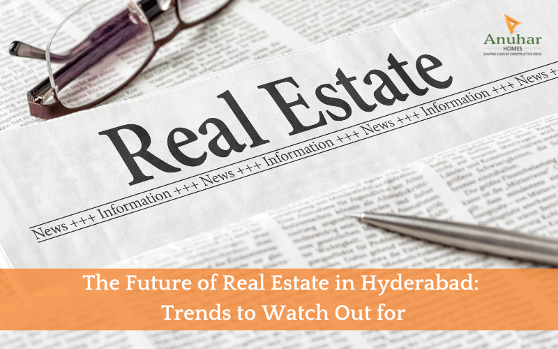 The Future of Real Estate in Hyderabad: Trends to Watch Out for