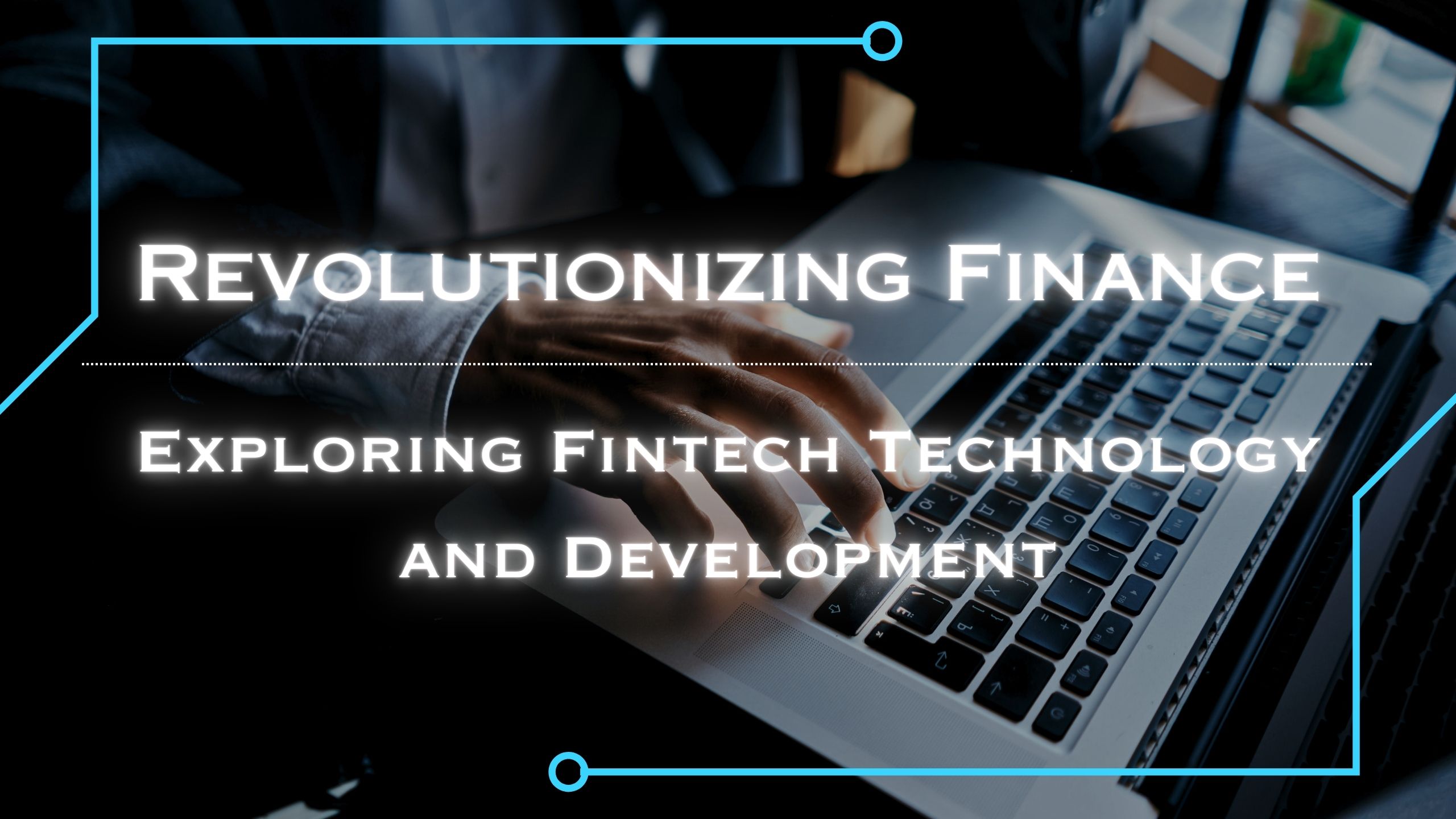 Revolutionizing Finance: Exploring Fintech Technology and Development