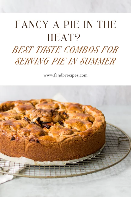 Fancy A Pie in The Heat? Best Taste Combos For Serving Pie In Summer