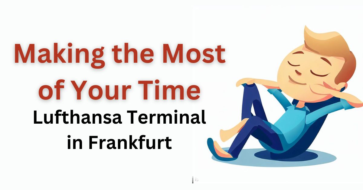 Making the Most of Your Time at Lufthansa Terminal in Frankfurt