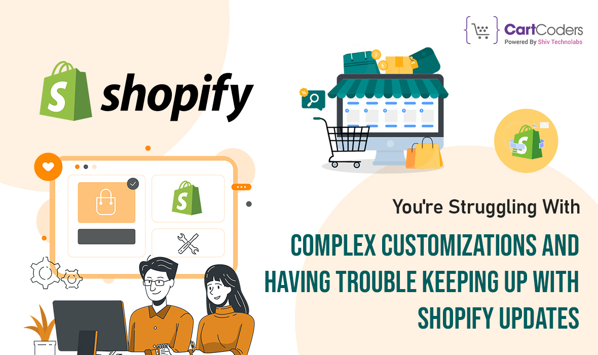 You're Struggling With Complex Customizations and Having Trouble Keeping Up With Shopify Updates