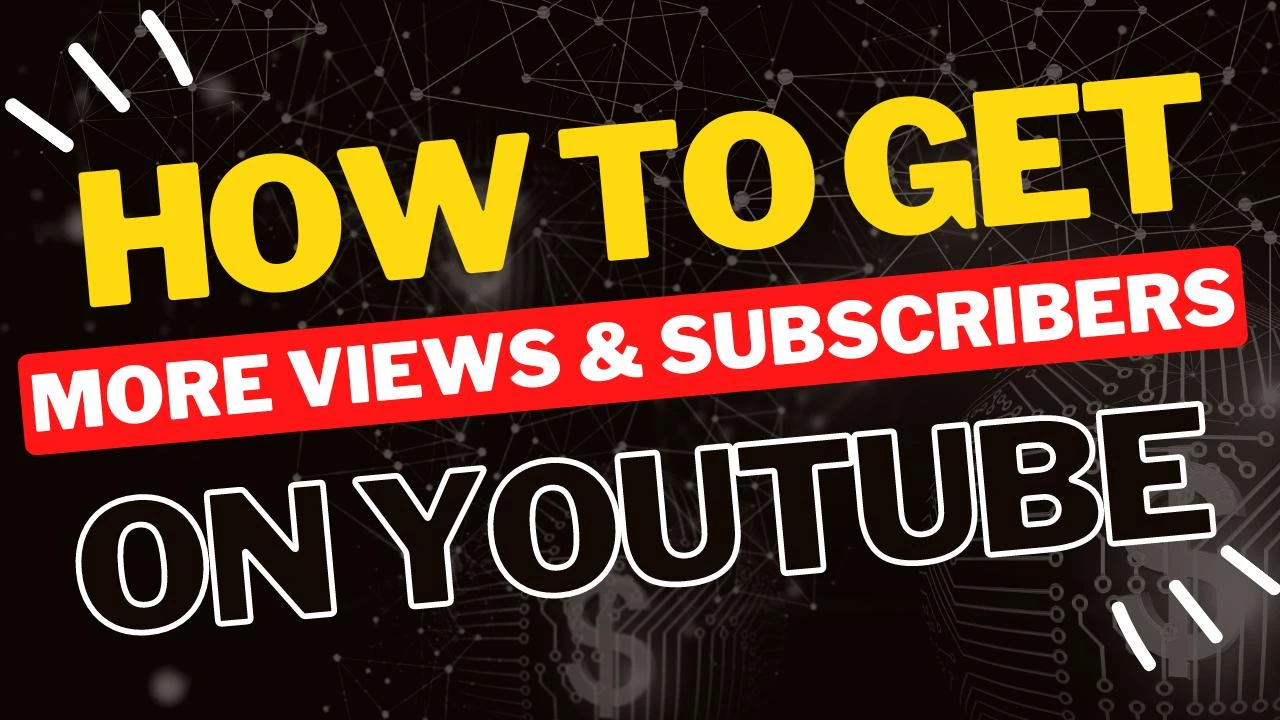 How to Get More Views and Subscribers on YouTube