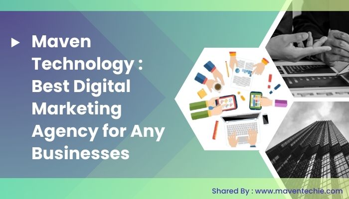 Maven Technology : Best Digital Marketing Agency for Any Businesses. Let’s Find Out Why?