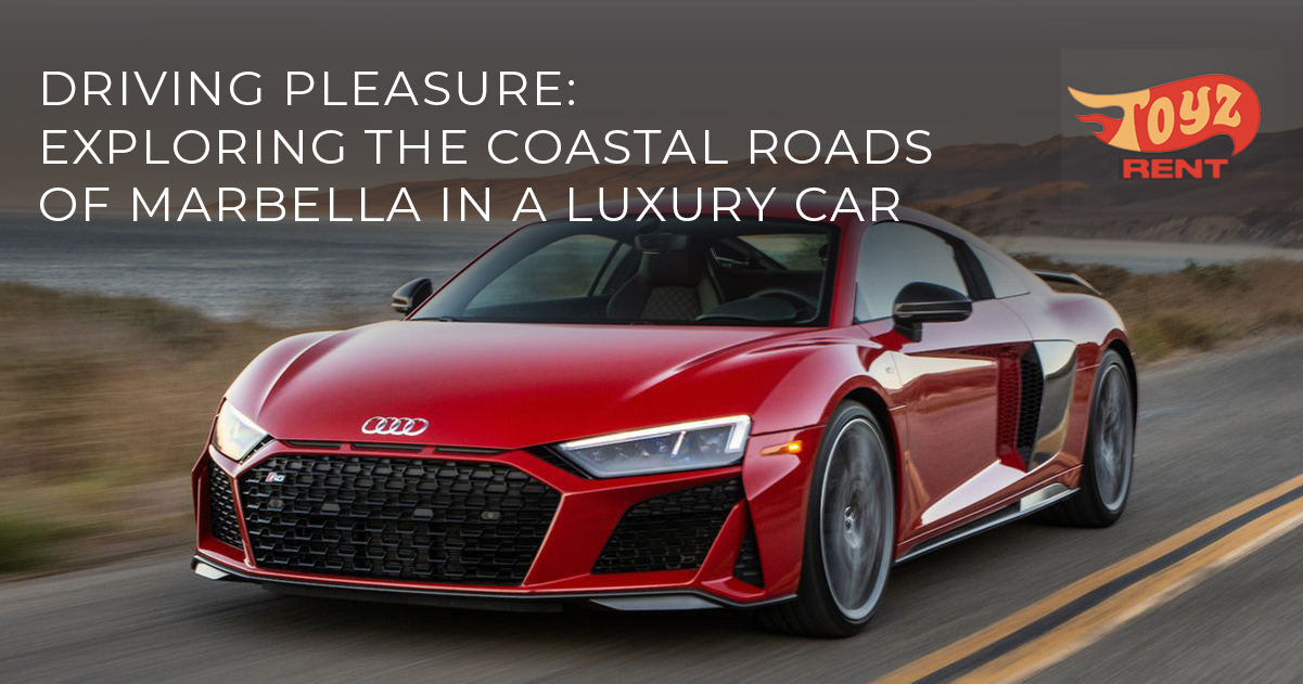 Driving Pleasure: Exploring the Coastal Roads of Marbella in a Luxury Car