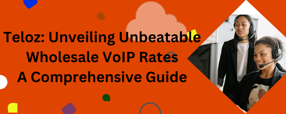 Teloz: Unveiling Unbeatable Wholesale VoIP Rates A Comprehensive Guide