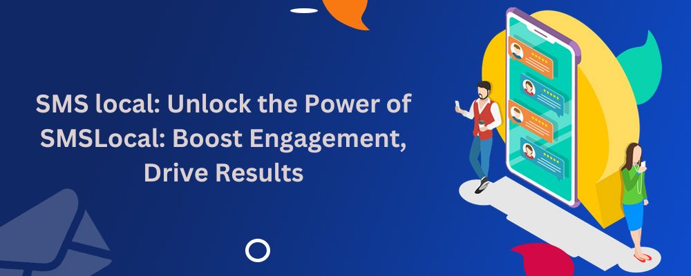 SMS local: Unlock the Power of SMSLocal: Boost Engagement, Drive Results