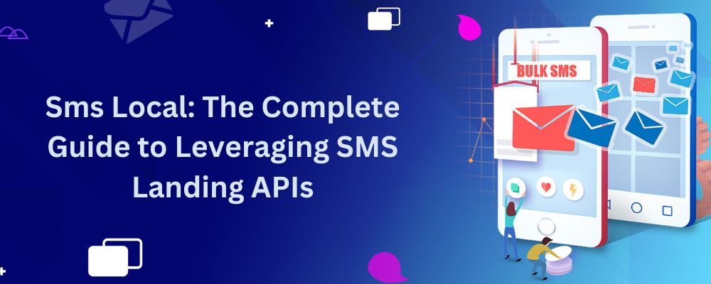 Sms Local: The Complete Guide to Leveraging SMS Landing APIs
