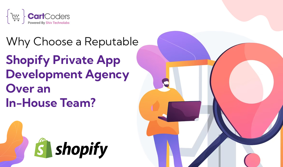 Why Choose a Reputable Shopify Private App Development Agency Over an In-House Team?