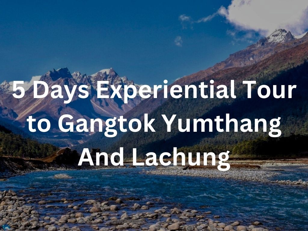 5 Days Experiential Tour to Gangtok Yumthang And Lachung