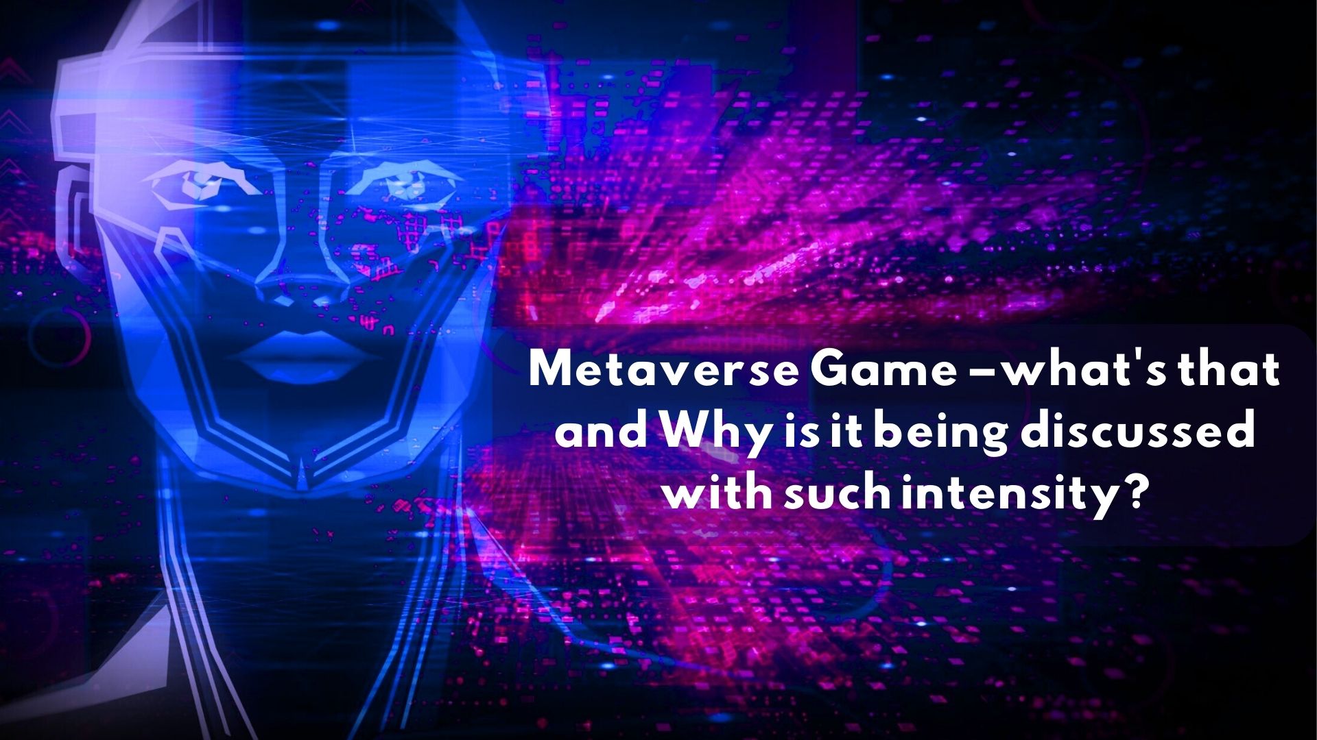 Metaverse Game –what's that and Why is it being discussed with such intensity?