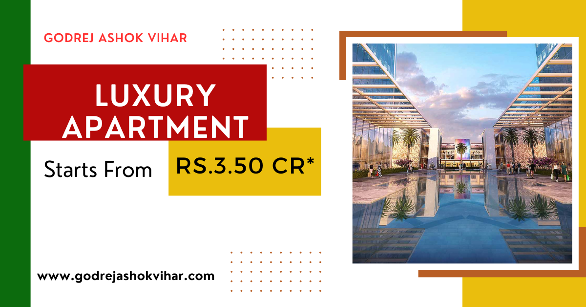 Godrej Ashok Vihar– A New Destination for Ultra Luxury Living