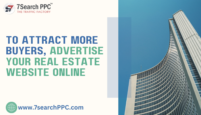 To Attract More Buyers, Advertise Your Real Estate Website Online