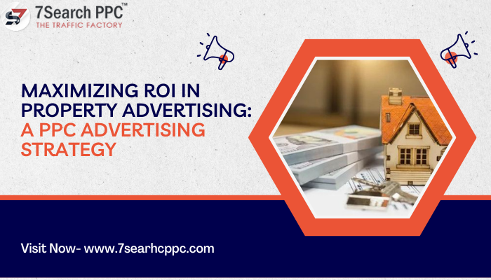 Maximizing ROI in Property Advertising: A PPC Advertising Strategy