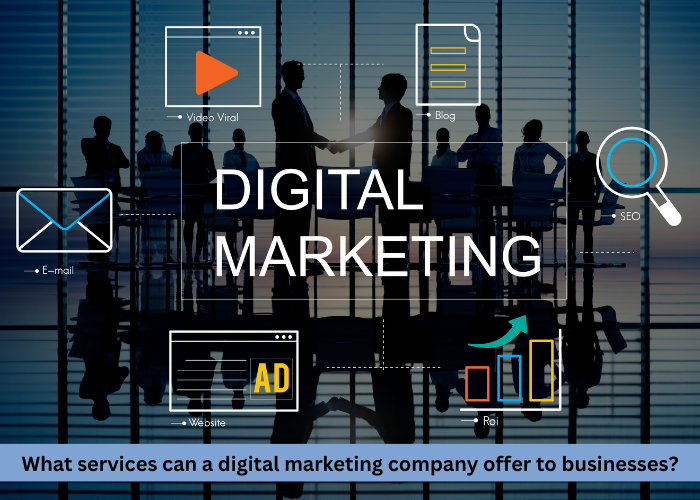 What services can a digital marketing company offer to businesses?