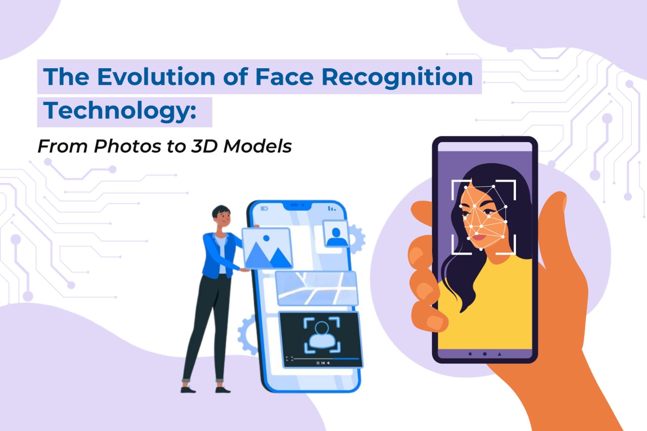 The Evolution of Face Recognition Technology: From Photos to 3D Models