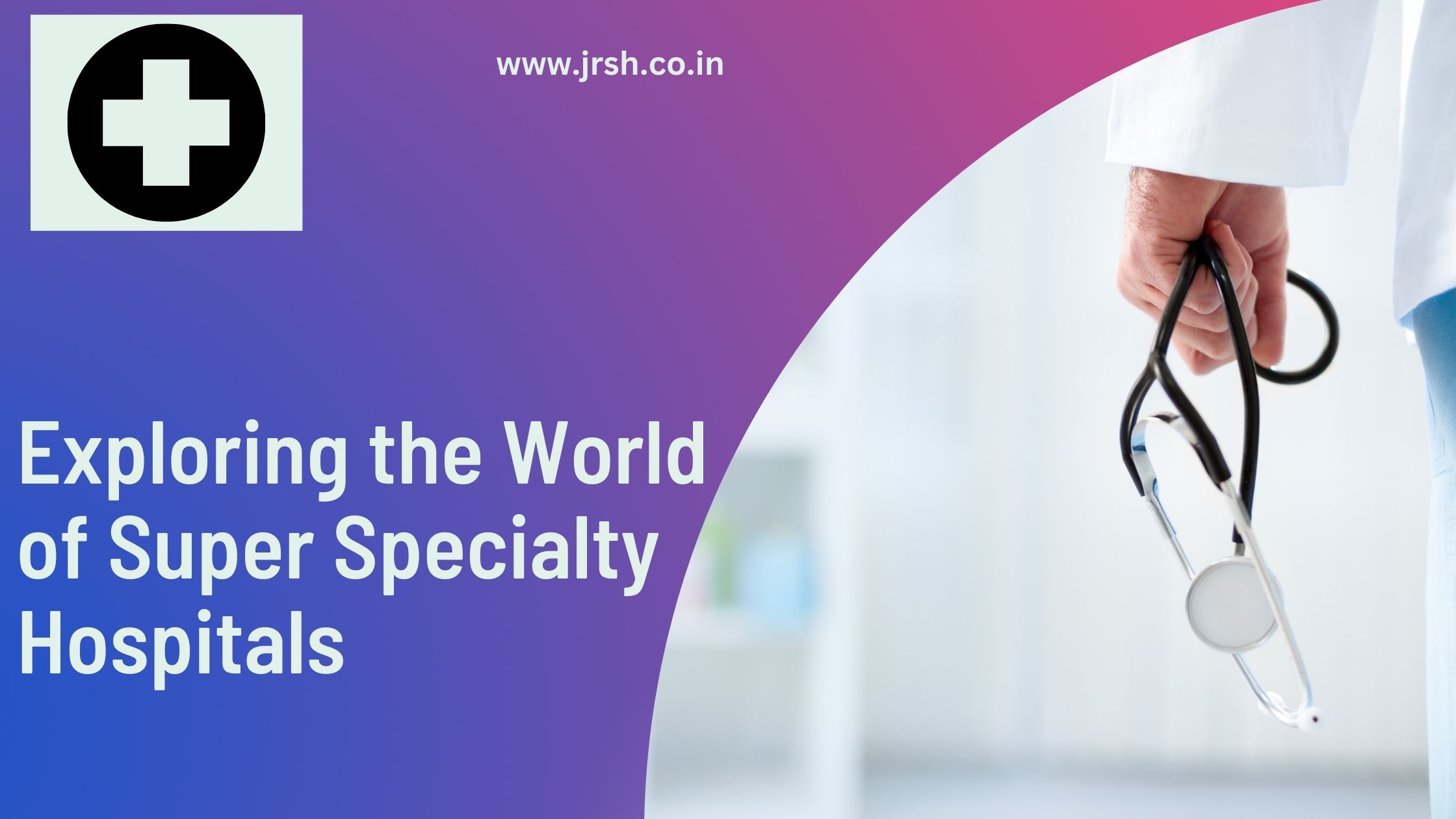 Exploring the World of Super Specialty Hospitals