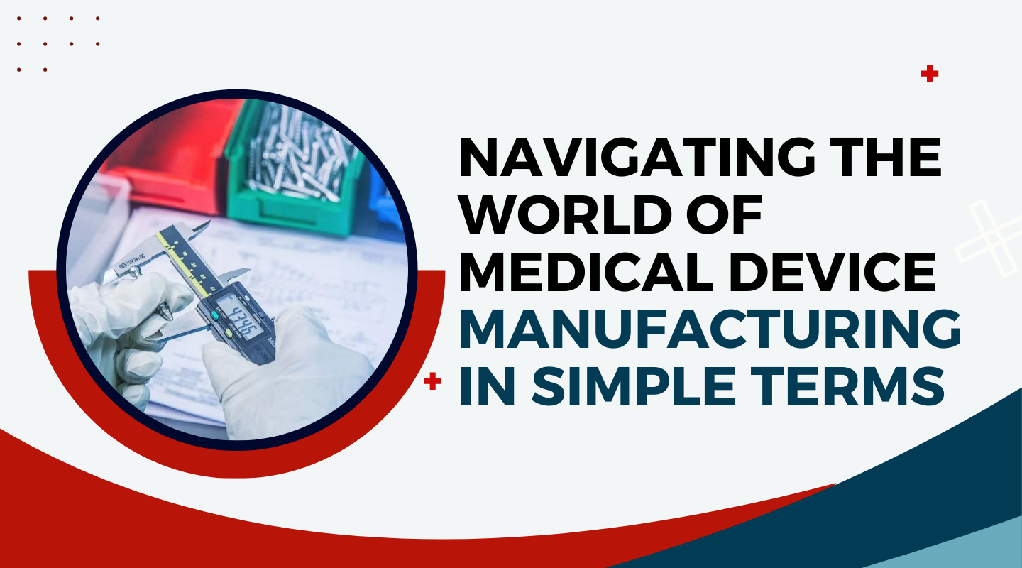 Navigating the World of Medical Device Manufacturing in Simple Terms