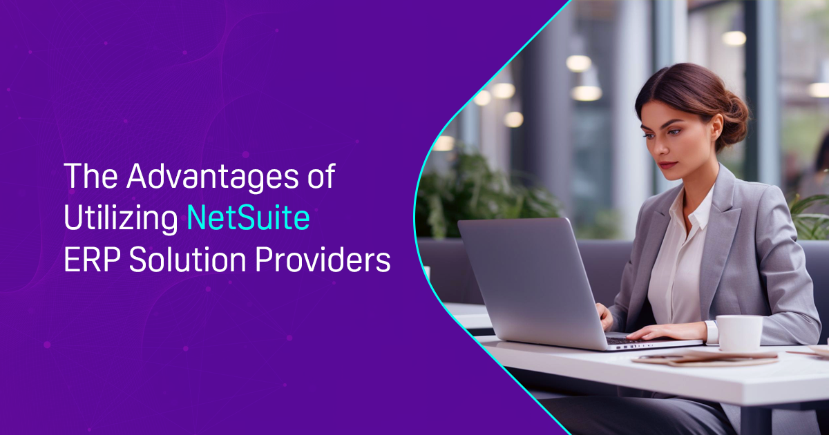 The Advantages of Utilizing NetSuite ERP Solution Providers - OpenTeQ