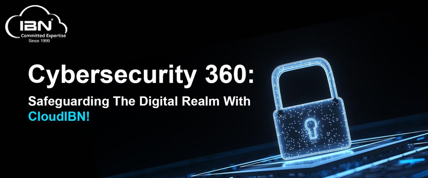 Cybersecurity 360: Safeguarding the Digital Realm with CloudIBN's Expertise!