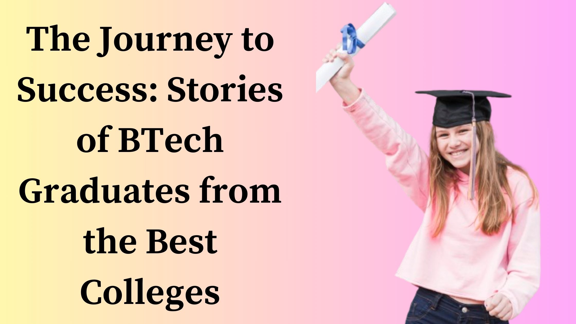 The Journey to Success: Stories of BTech Graduates from the Best Colleges