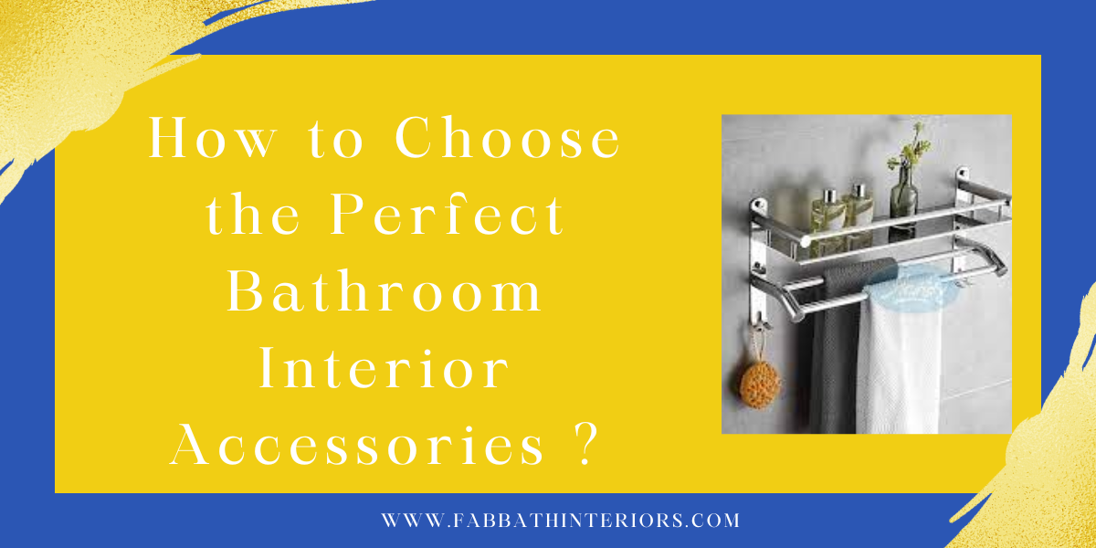 How to Choose the Perfect Bathroom Interior Accessories ?