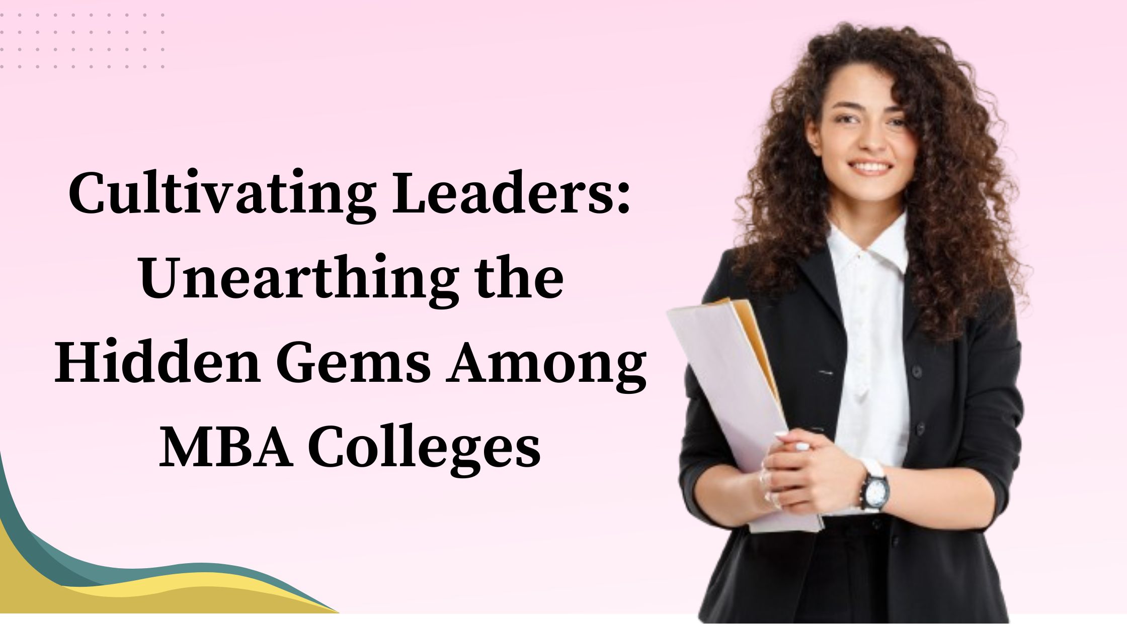 Cultivating Leaders: Unearthing the Hidden Gems Among MBA Colleges