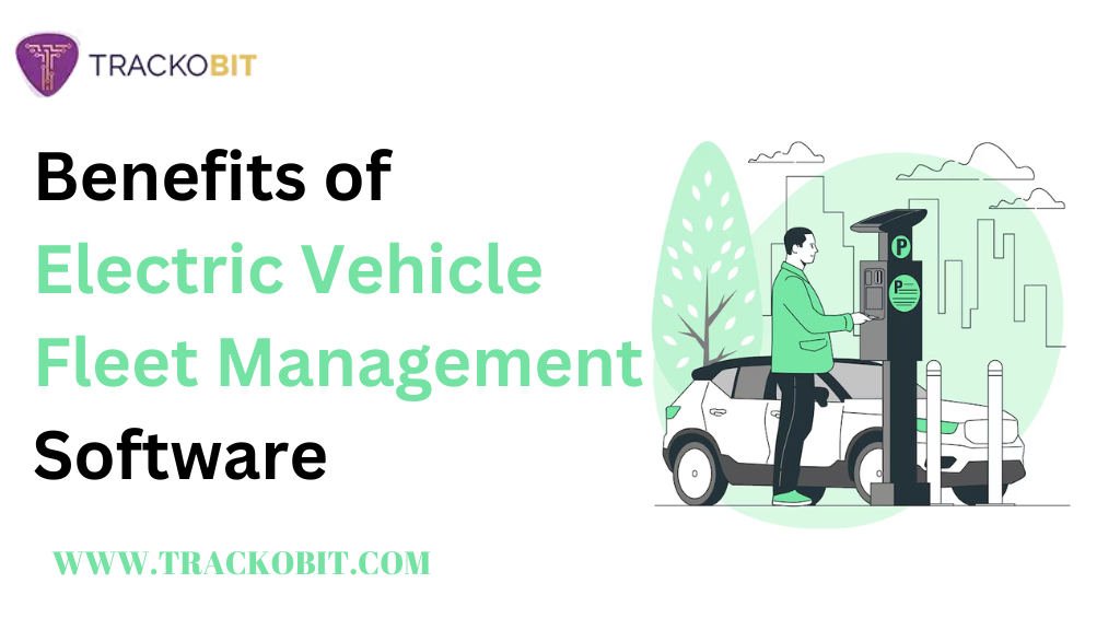 Benefits of Electric Vehicle Fleet Management Software