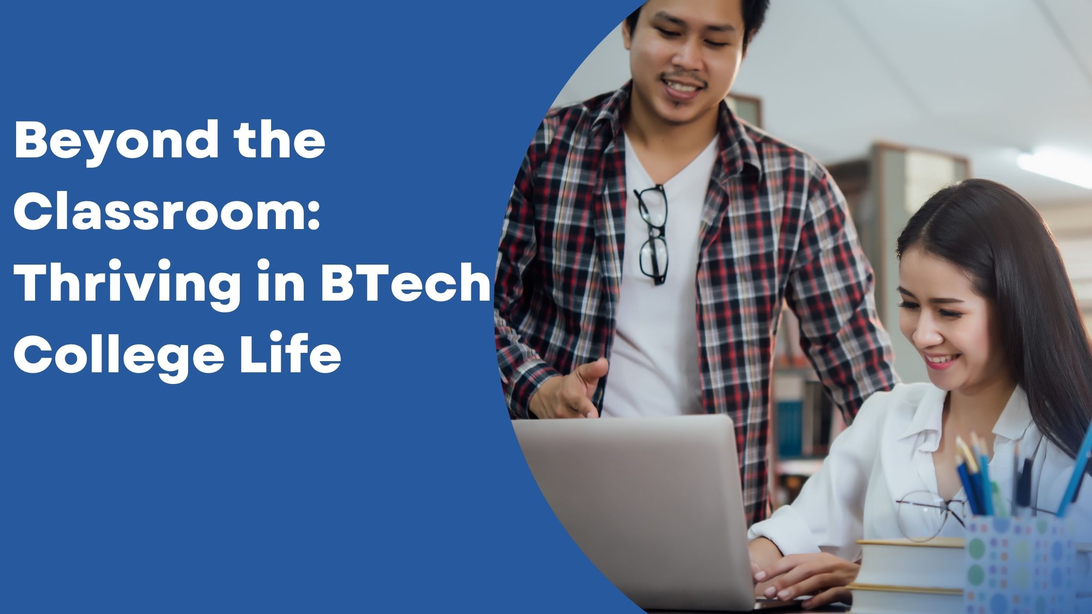Beyond the Classroom: Thriving in BTech College Life