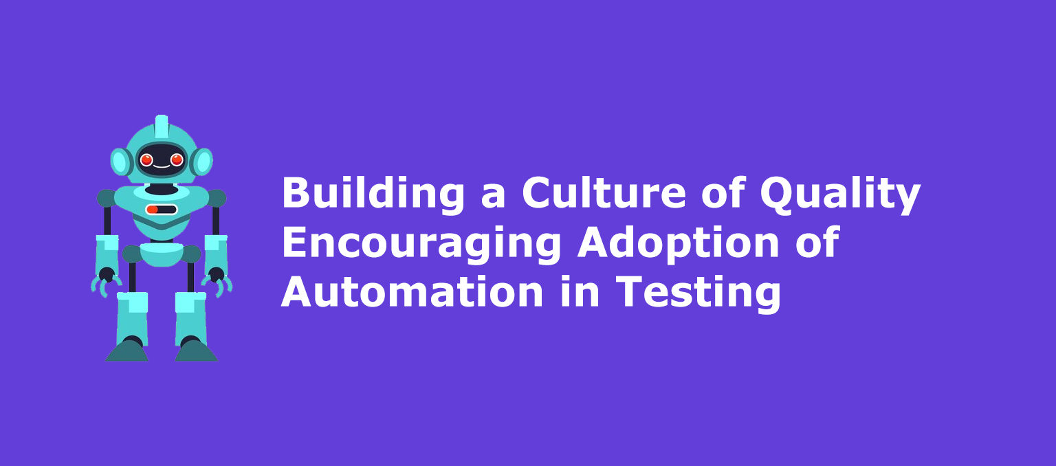Testing and Automation Services - Building a Culture of Quality Encouraging Adoption of Automation in Testing