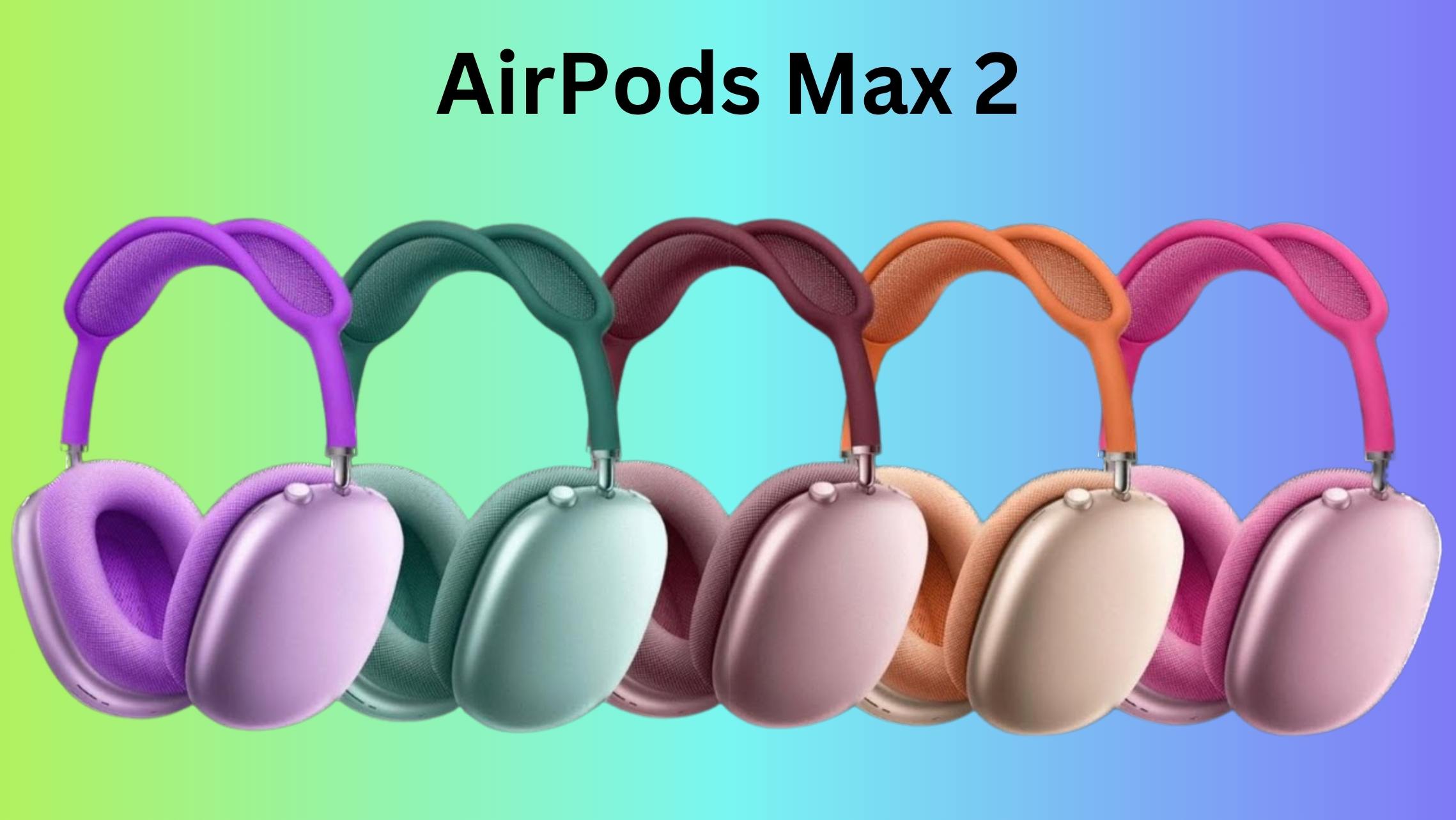 AirPods Max 2 release date: What Can Be Expected In 2024